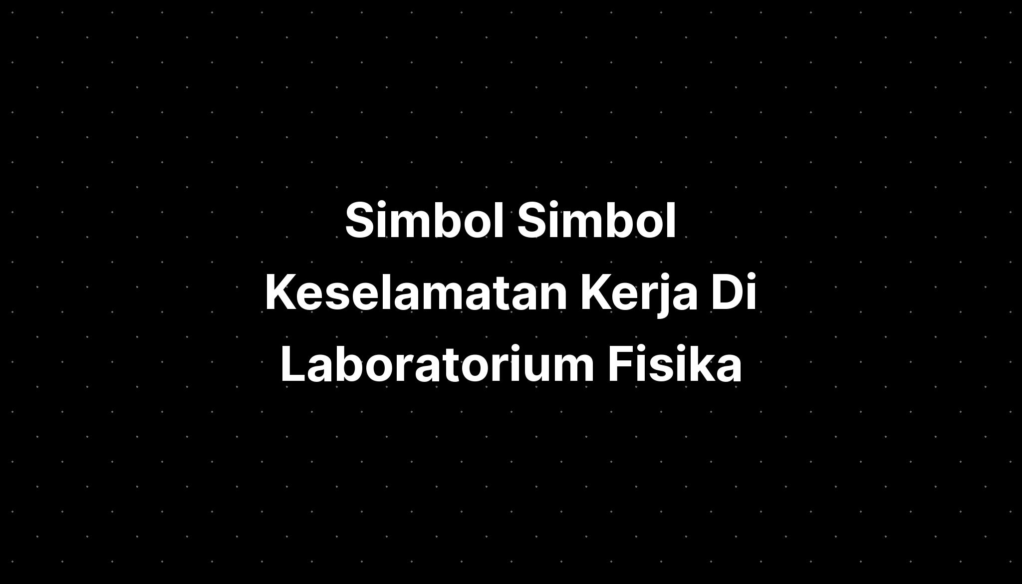 Simbol Simbol Keselamatan Kerja Di Laboratorium Fisika - IMAGESEE